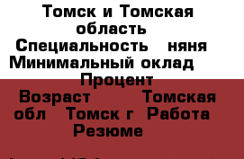 Томск и Томская область › Специальность ­ няня › Минимальный оклад ­ 18 000 › Процент ­ 5 › Возраст ­ 36 - Томская обл., Томск г. Работа » Резюме   